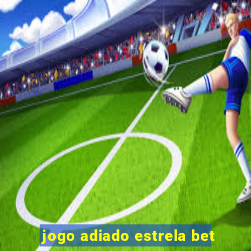 jogo adiado estrela bet